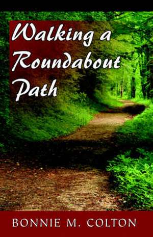 Walking a Roundabout Path de Bonnie M. Colton