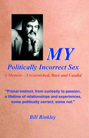 My Politically Incorrect Sex: The Naked Entrepreuner de Bill Binkley