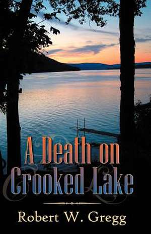 A Death on Crooked Lake de Robert W. Gregg