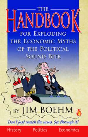 The Handbook for Exploding the Economic Myths of the Political Sound Bite de Jim Boehm