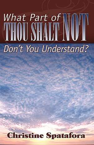 What Part of Thou Shalt Not Don't You Understand? de Christine Spatafora