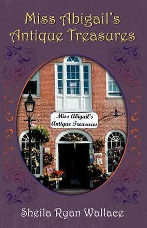 Miss Abigail's Antique Treasures de Sheila Ryan Wallace