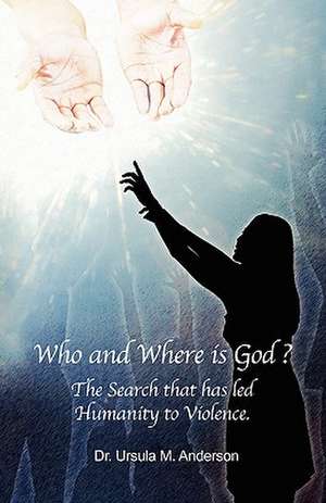 Who and Where Is God de Ursula M. Anderson