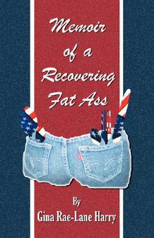 Memoir of a Recovering Fat Ass de Gina Rae-Lane Harry