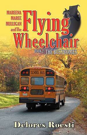 Mareena Maree Mulligan and the Flying Wheelchair: The Busybodies de Delores Roesti