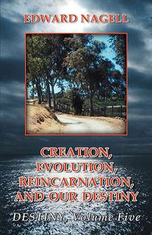 Creation, Evolution, Reincarnation, and Our Destiny- Destiny de Edward Nagell