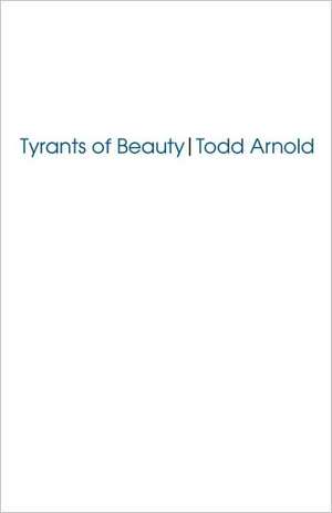 Tyrants of Beauty de Todd Arnold