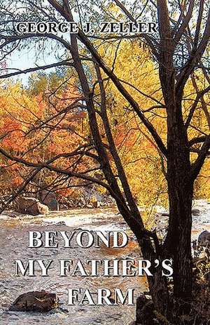 Beyond My Father's Farm de George J. Zeller