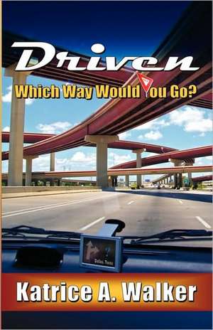 Driven...Which Way Would You Go? de Katrice A. Walker