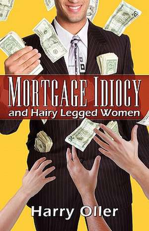 Mortgage Idiocy and Hairy Legged Women de Harry Oller