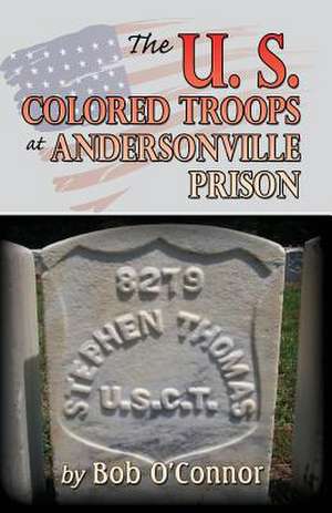 The U.S. Colored Troops at Andersonville Prison de Bob O'Connor