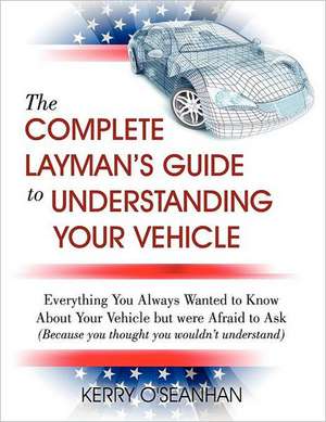 A Complete Layman's Guide to Understanding Your Vehicle de Kerry O'Seanhan