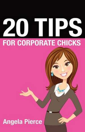 20 Tips for Corporate Chicks de Angela Pierce