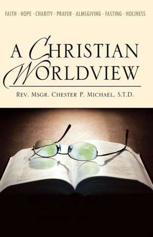 A Christian Worldview de S. T. D. Rev Msgr Chester Michael