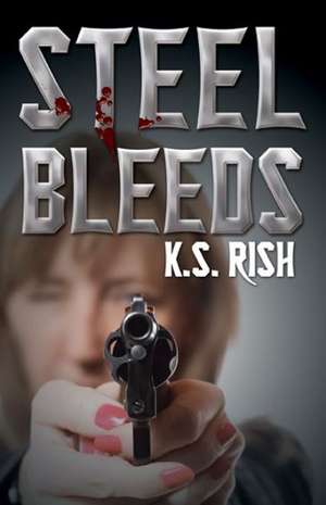 Steel Bleeds de K. S. Rish