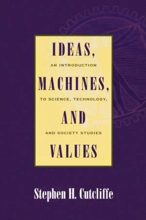 Ideas, Machines, and Values de Stephen H. Cutcliffe