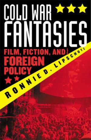 Cold War Fantasies de Ronnie D. Lipschutz