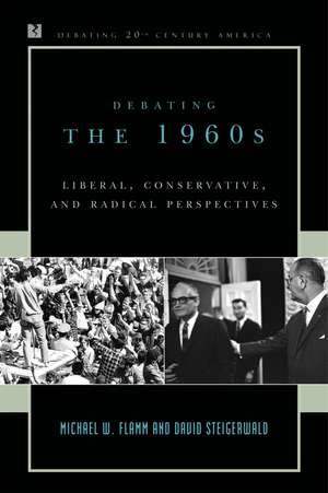 Debating the 1960s: Liberal, Conservative, and Radical Perspectives de Michael W. Flamm