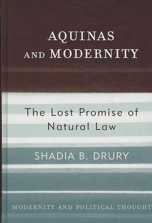 Aquinas and Modernity: The Lost Promise of Natural Law de Shadia B. Drury
