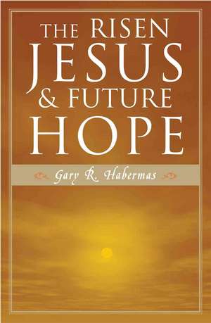 The Risen Jesus and Future Hope de Gary R. Habermas