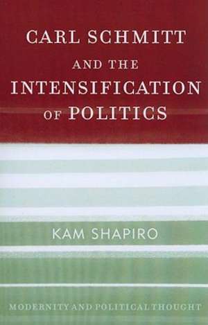 Carl Schmitt and the Intensification of Politics de Kam Shapiro