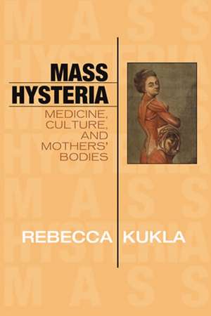 Mass Hysteria: Medicine, Culture, and Mothers' Bodies de Rebecca Kukla