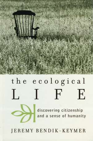 The Ecological Life: Discovering Citizenship and a Sense of Humanity de Jeremy Bendik-Keymer