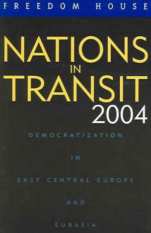 Nations in Transit 2004: Democratization in East Central Europe and Eurasia de Freedom House