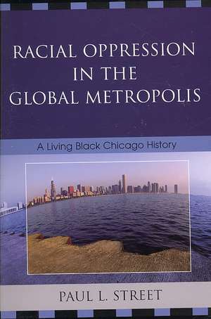 Racial Oppression in the Global Metropolis de Paul L. Street