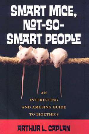 Smart Mice, Not-So-Smart People de Arthur L. Caplan