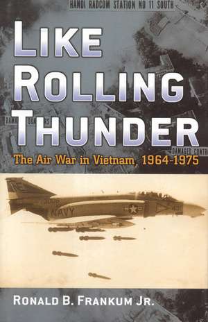Like Rolling Thunder: The Air War in Vietnam, 1964–1975 de Ronald B. Frankum Jr.