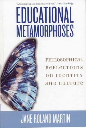 Educational Metamorphoses: Philosophical Reflections on Identity and Culture de Jane Roland Martin