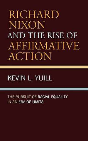 Richard Nixon and the Rise of Affirmative Action de Kevin Yuill