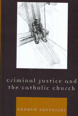 Criminal Justice and the Catholic Church de Andrew Skotnicki