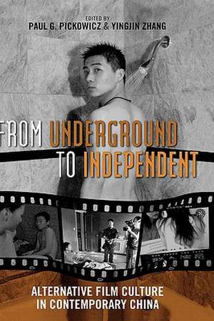 From Underground to Independent: Alternative Film Culture in Contemporary China de Paul G. Pickowicz