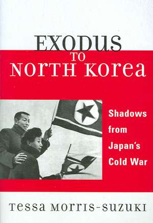 Exodus to North Korea de Tessa Morris-Suzuki