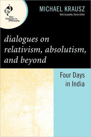 Dialogues on Relativism, Absolutism, and Beyond de Michael Krausz