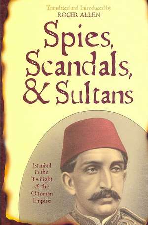 Spies, Scandals, and Sultans de Roger Allen