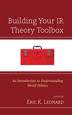 Building Your IR Theory Toolbox: An Introduction to Understanding World Politics de Eric K. Leonard