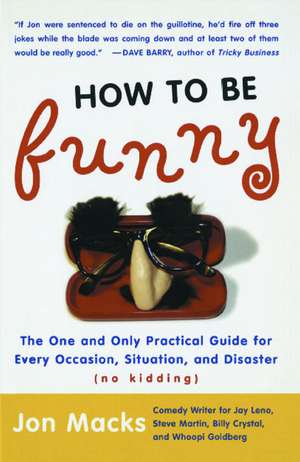 How to Be Funny: The One and Only Practical Guide for Every Occasion, Situation, and Disaster (no kidding) de Jon Macks