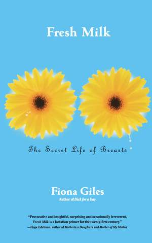 Fresh Milk: The Secret Life of Breasts de Fiona Giles