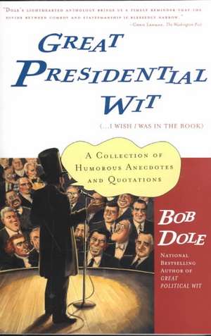 Great Presidential Wit: (...I Wish I Was in the Book) de Bob Dole