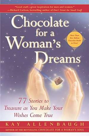 Chocolate for a Woman's Dreams: 77 Stories to Treasure as You Make Your Wishes Come True de Kay Allenbaugh