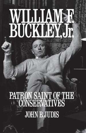 William F. Buckley, Jr.: Patron Saint of the Conservatives de John B. Judis