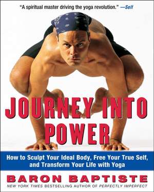 Journey Into Power: How to Sculpt Your Ideal Body, Free Your True Self, and Transform Your Life with Yoga de Baron Baptiste