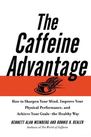 The Caffeine Advantage: How to Sharpen Your Mind, Improve Your Physical Performance and Schieve Your Goals de Ph.D. Bennett Alan Weinberg Ph.D.