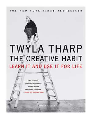 The Creative Habit: Learn It and Use It for Life de Twyla Tharp