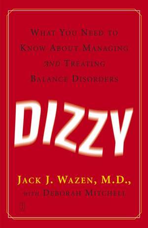 Dizzy: What You Need to Know about Managing and Treating Balance Disorders de Jack J. Wazen