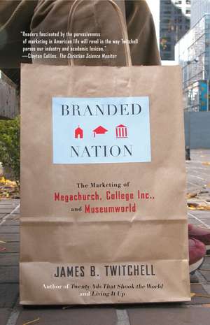 Branded Nation: The Marketing of Megachurch, College Inc., and Museumworld de James B. Twitchell