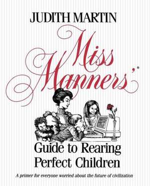 Miss Manners' Guide to Rearing Perfect Children de Judith Martin